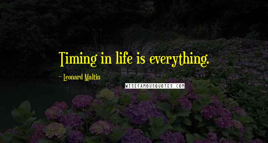 Leonard Maltin Quotes: Timing in life is everything.