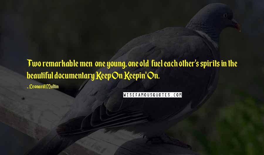 Leonard Maltin Quotes: Two remarkable men  one young, one old  fuel each other's spirits in the beautiful documentary Keep On Keepin' On.