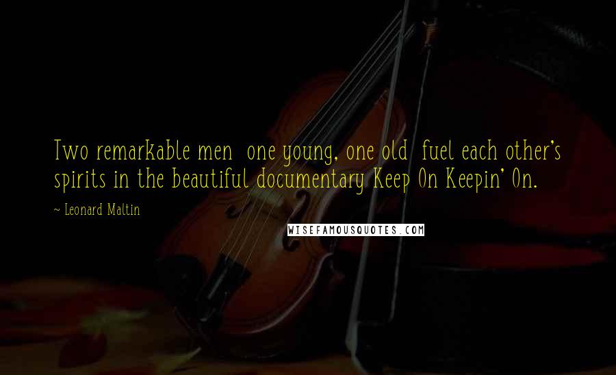 Leonard Maltin Quotes: Two remarkable men  one young, one old  fuel each other's spirits in the beautiful documentary Keep On Keepin' On.