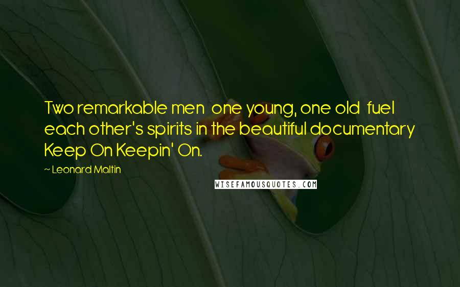 Leonard Maltin Quotes: Two remarkable men  one young, one old  fuel each other's spirits in the beautiful documentary Keep On Keepin' On.