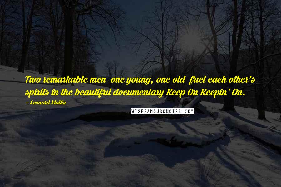 Leonard Maltin Quotes: Two remarkable men one young, one old fuel each other's spirits in the beautiful documentary Keep On Keepin' On.