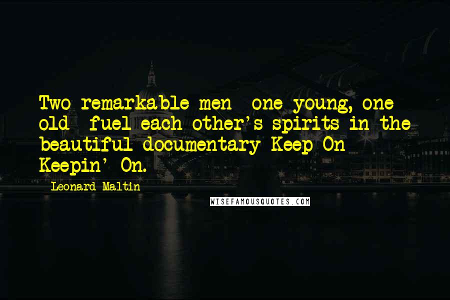 Leonard Maltin Quotes: Two remarkable men  one young, one old  fuel each other's spirits in the beautiful documentary Keep On Keepin' On.