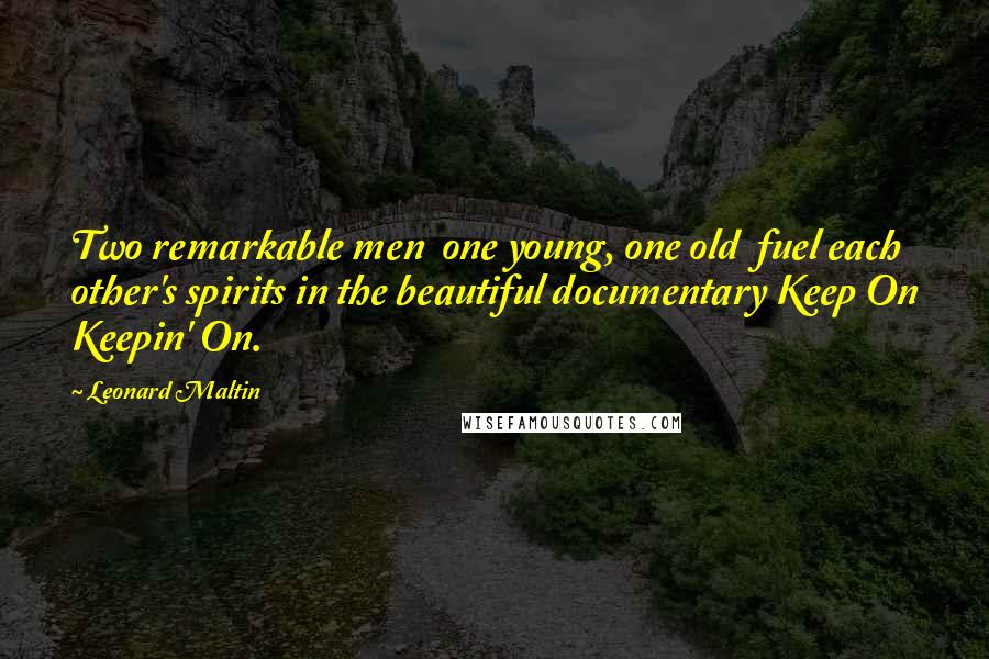 Leonard Maltin Quotes: Two remarkable men one young, one old fuel each other's spirits in the beautiful documentary Keep On Keepin' On.