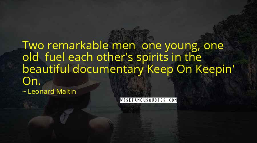 Leonard Maltin Quotes: Two remarkable men  one young, one old  fuel each other's spirits in the beautiful documentary Keep On Keepin' On.