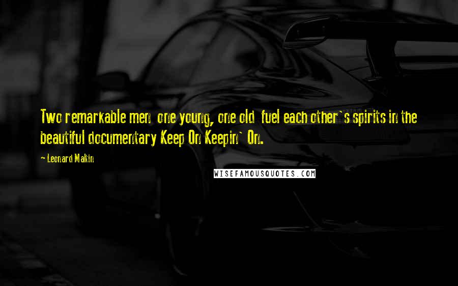 Leonard Maltin Quotes: Two remarkable men one young, one old fuel each other's spirits in the beautiful documentary Keep On Keepin' On.