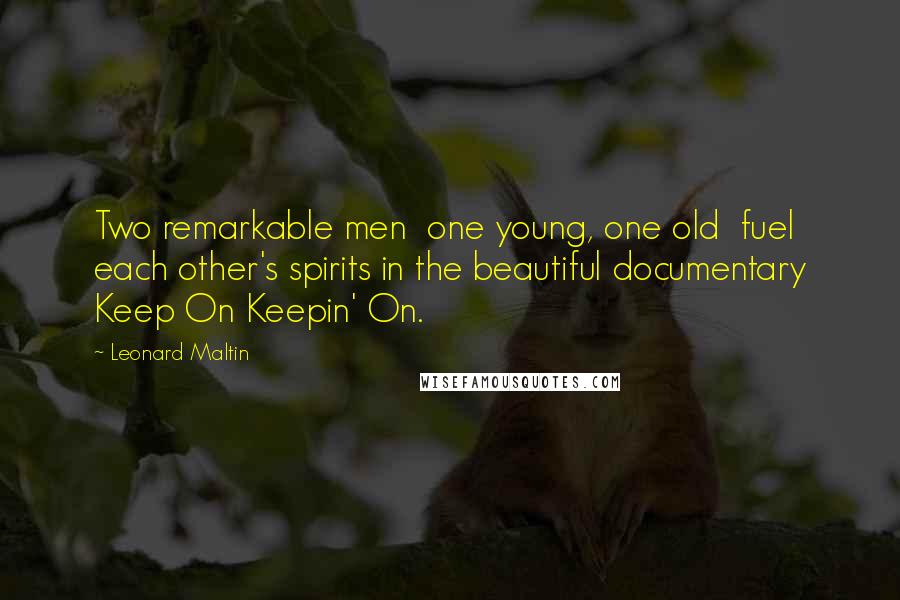 Leonard Maltin Quotes: Two remarkable men one young, one old fuel each other's spirits in the beautiful documentary Keep On Keepin' On.