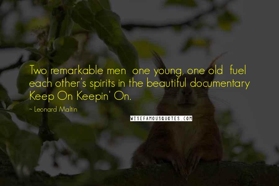 Leonard Maltin Quotes: Two remarkable men  one young, one old  fuel each other's spirits in the beautiful documentary Keep On Keepin' On.