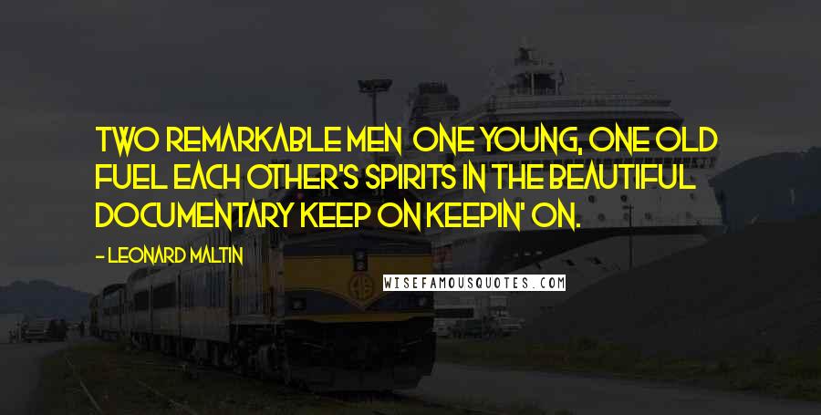 Leonard Maltin Quotes: Two remarkable men  one young, one old  fuel each other's spirits in the beautiful documentary Keep On Keepin' On.