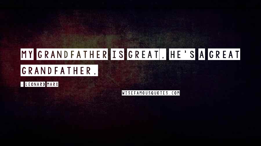 Leonard Marx Quotes: My grandfather is great. He's a great grandfather.