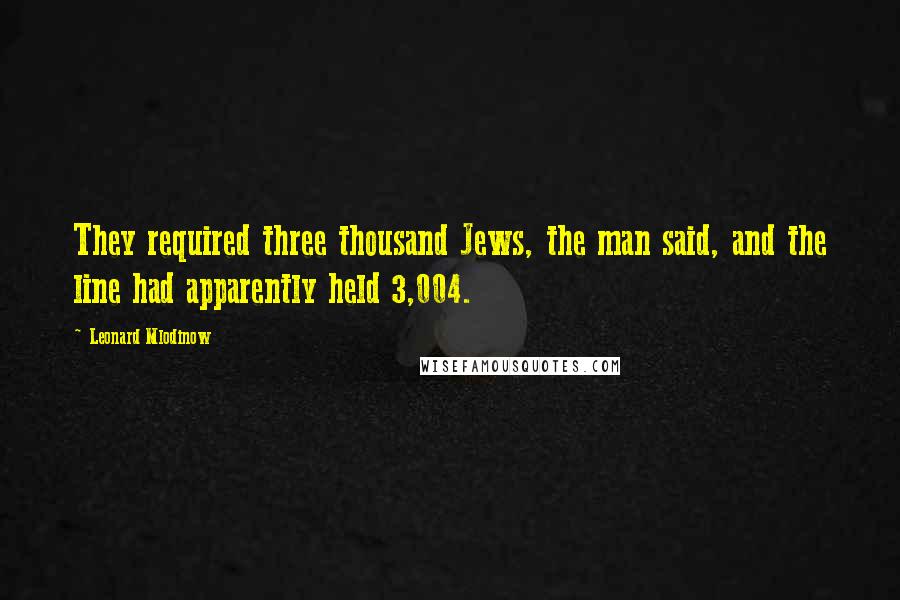 Leonard Mlodinow Quotes: They required three thousand Jews, the man said, and the line had apparently held 3,004.