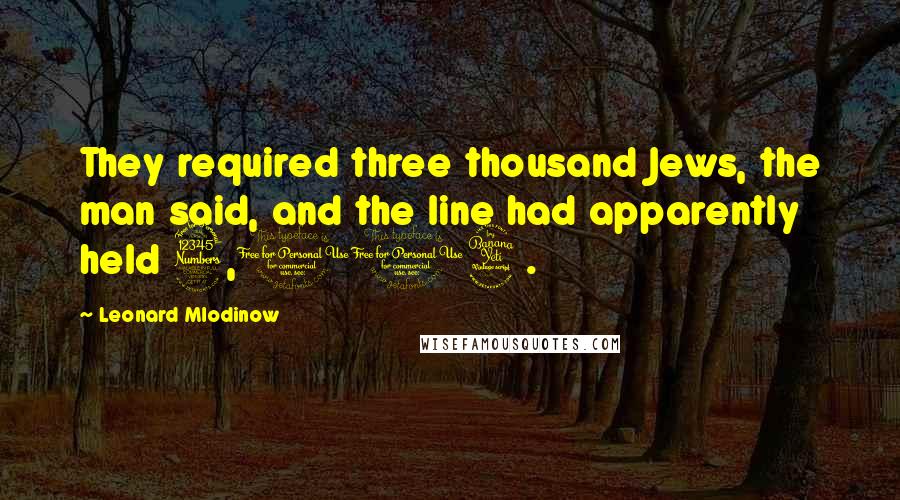 Leonard Mlodinow Quotes: They required three thousand Jews, the man said, and the line had apparently held 3,004.