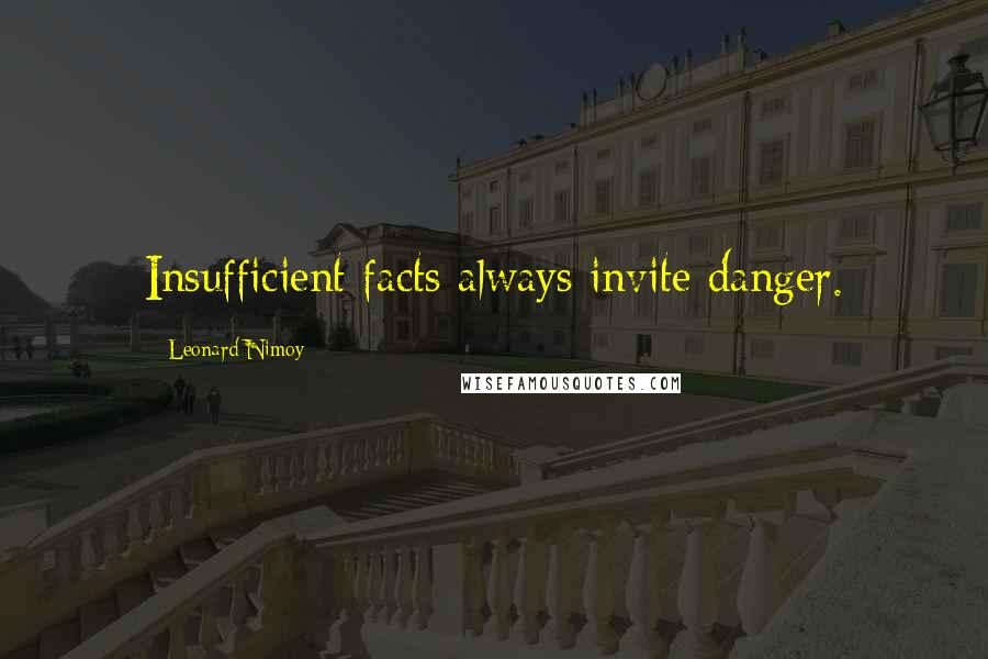 Leonard Nimoy Quotes: Insufficient facts always invite danger.