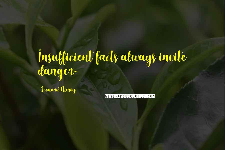 Leonard Nimoy Quotes: Insufficient facts always invite danger.