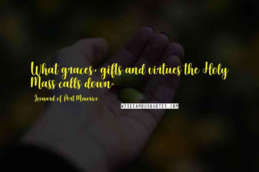 Leonard Of Port Maurice Quotes: What graces, gifts and virtues the Holy Mass calls down.