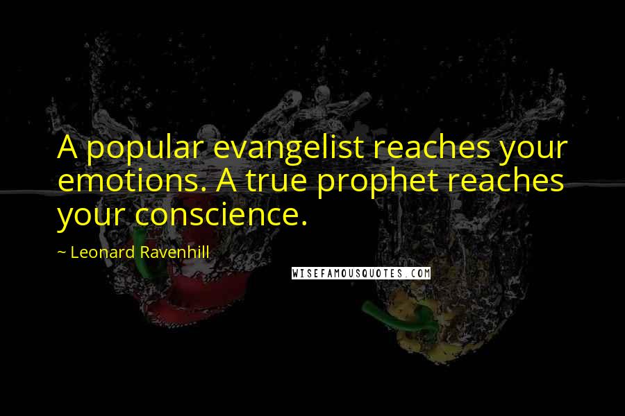 Leonard Ravenhill Quotes: A popular evangelist reaches your emotions. A true prophet reaches your conscience.