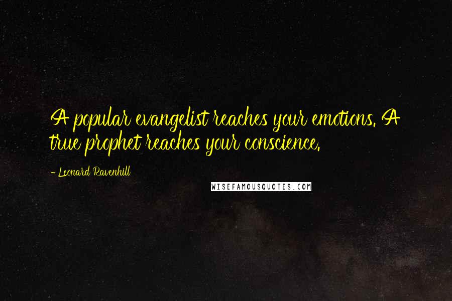 Leonard Ravenhill Quotes: A popular evangelist reaches your emotions. A true prophet reaches your conscience.