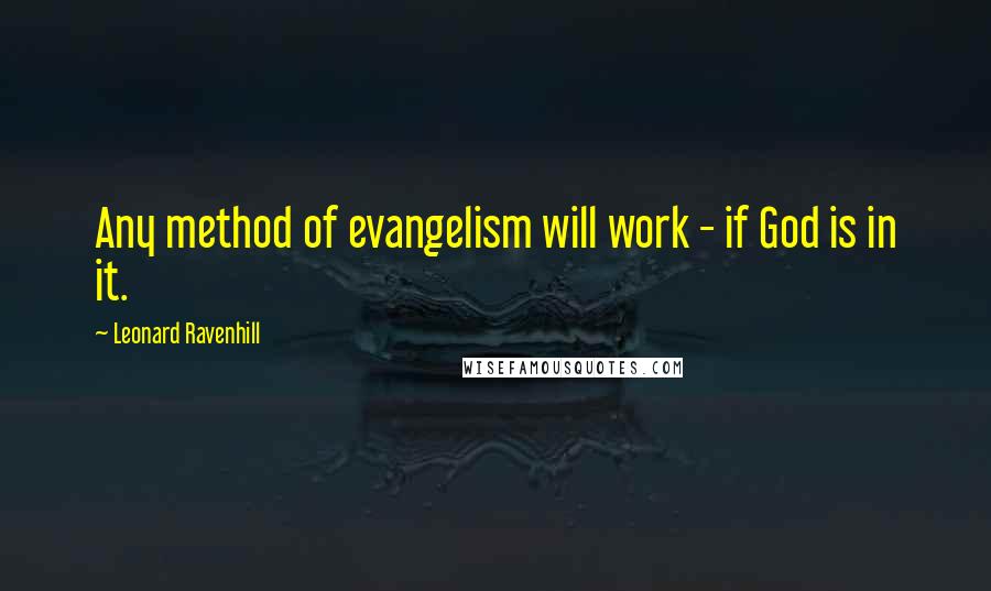 Leonard Ravenhill Quotes: Any method of evangelism will work - if God is in it.