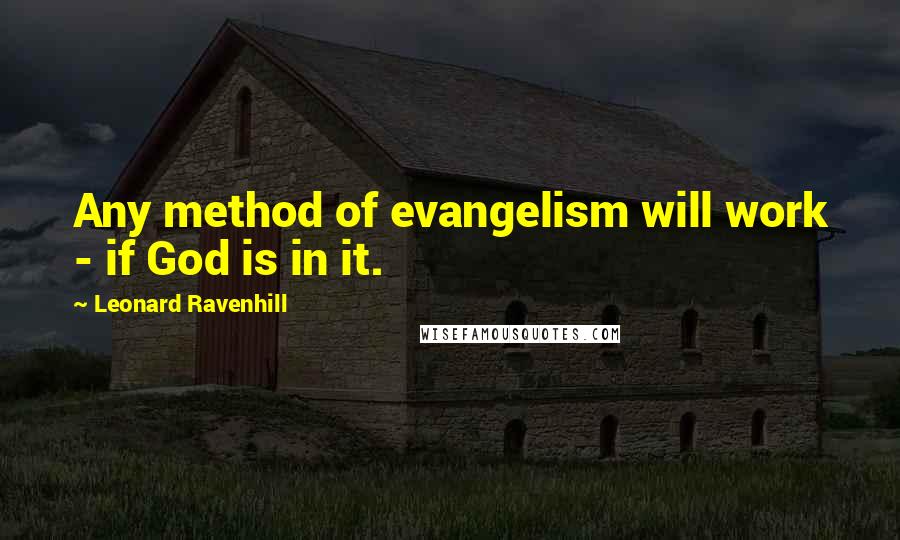 Leonard Ravenhill Quotes: Any method of evangelism will work - if God is in it.