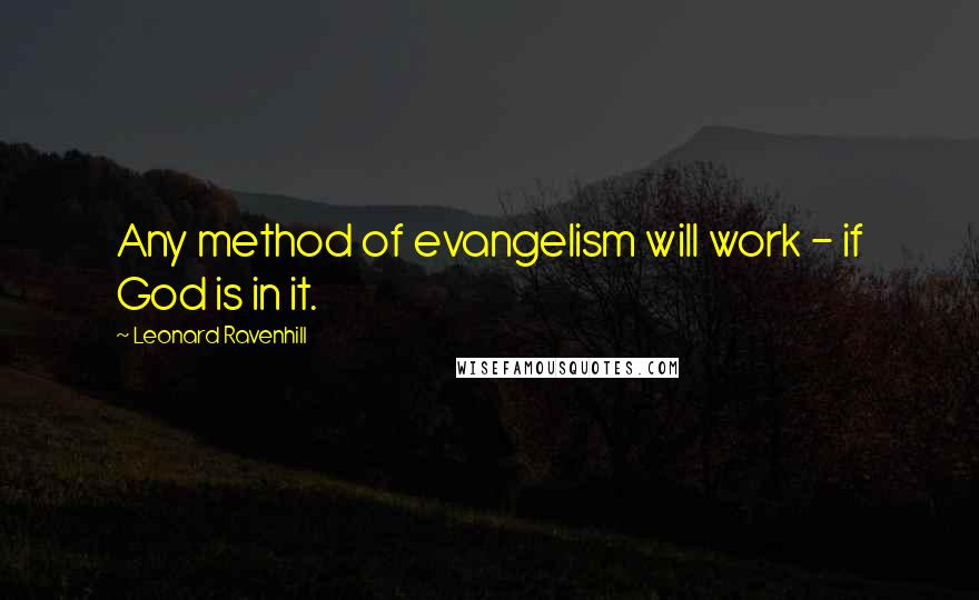 Leonard Ravenhill Quotes: Any method of evangelism will work - if God is in it.