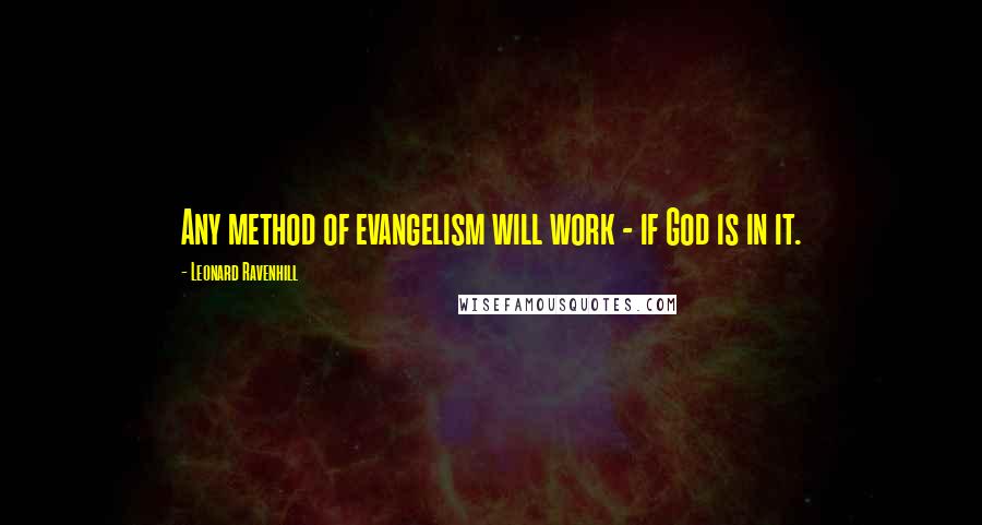 Leonard Ravenhill Quotes: Any method of evangelism will work - if God is in it.