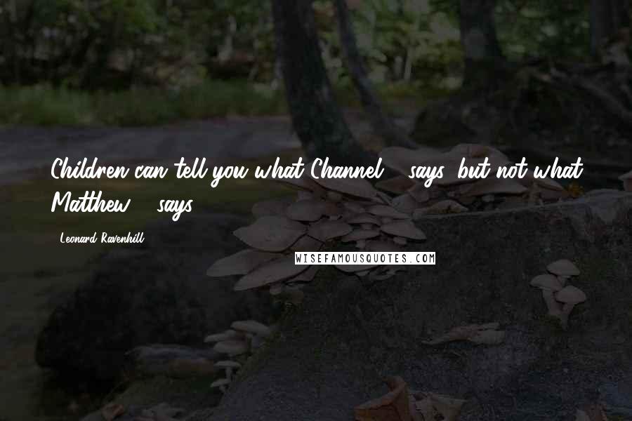 Leonard Ravenhill Quotes: Children can tell you what Channel 7 says, but not what Matthew 7 says.