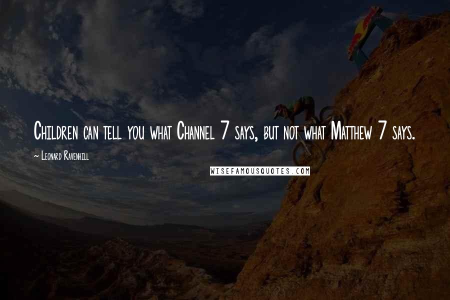 Leonard Ravenhill Quotes: Children can tell you what Channel 7 says, but not what Matthew 7 says.