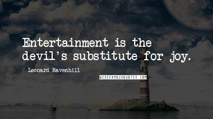 Leonard Ravenhill Quotes: Entertainment is the devil's substitute for joy.