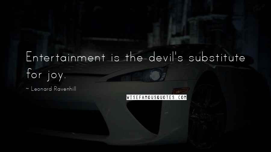 Leonard Ravenhill Quotes: Entertainment is the devil's substitute for joy.