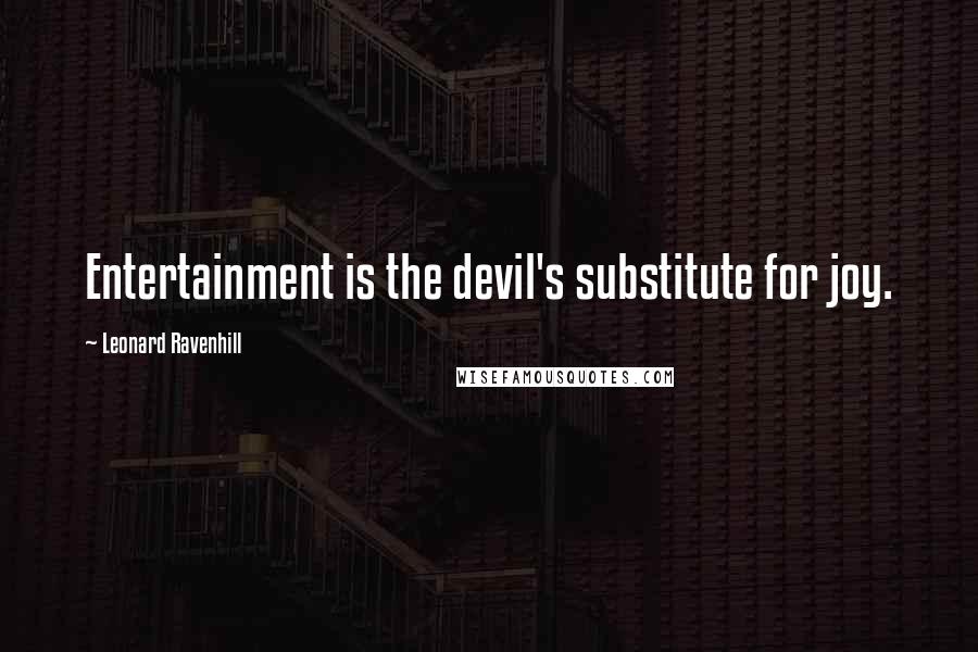 Leonard Ravenhill Quotes: Entertainment is the devil's substitute for joy.