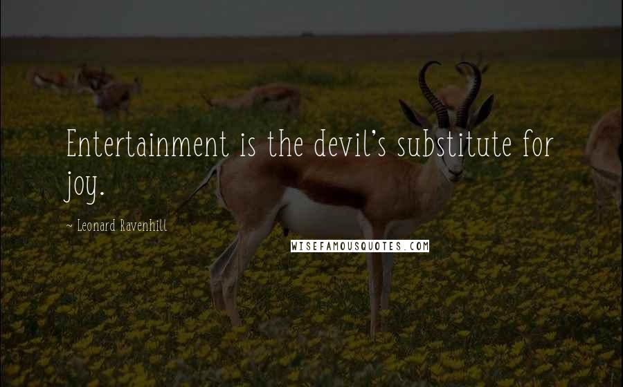 Leonard Ravenhill Quotes: Entertainment is the devil's substitute for joy.