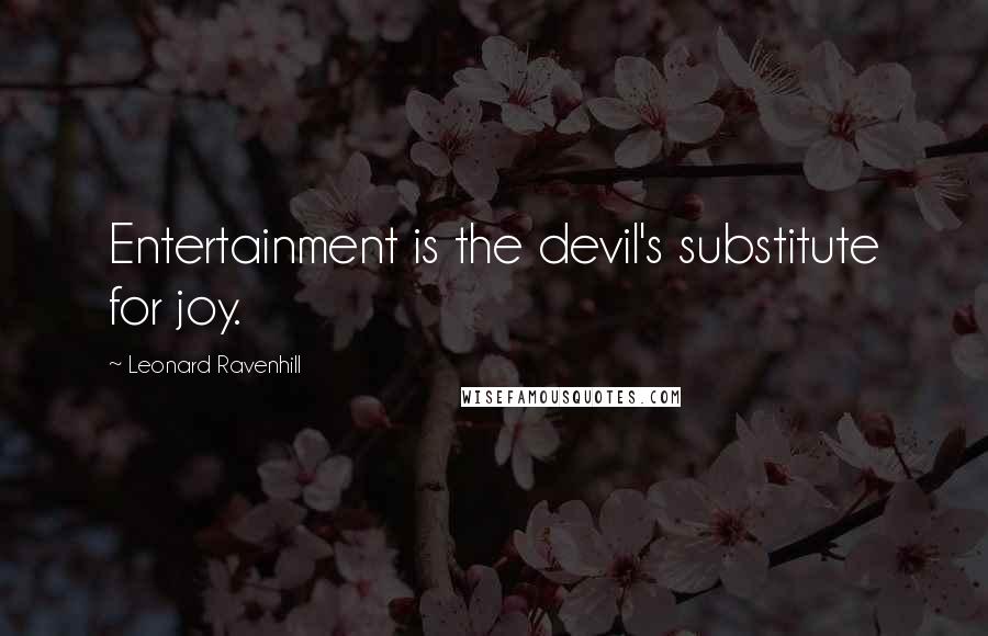 Leonard Ravenhill Quotes: Entertainment is the devil's substitute for joy.