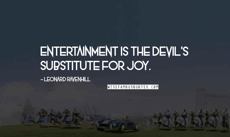 Leonard Ravenhill Quotes: Entertainment is the devil's substitute for joy.