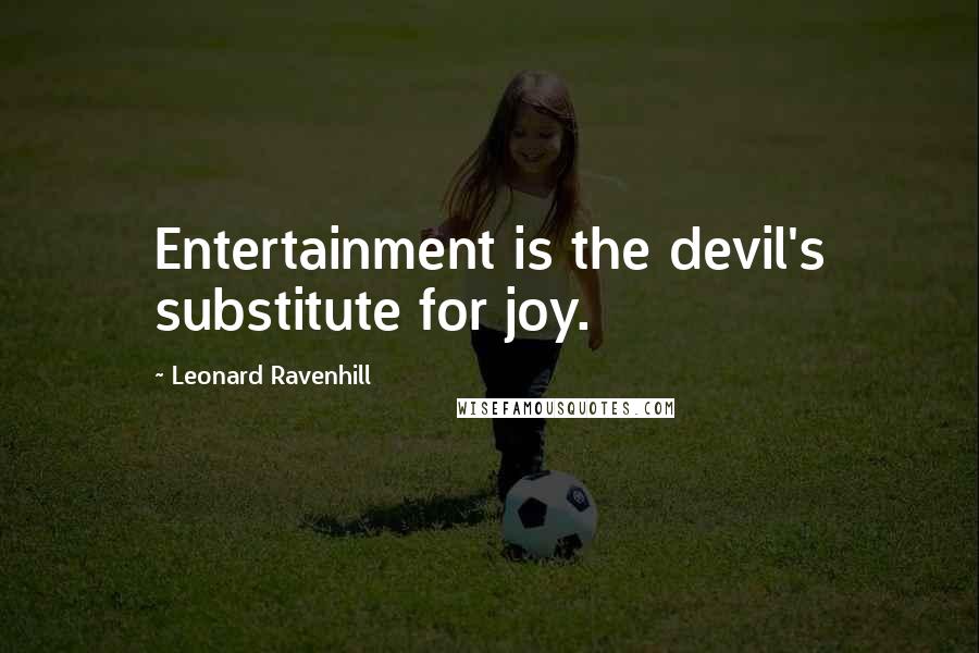 Leonard Ravenhill Quotes: Entertainment is the devil's substitute for joy.