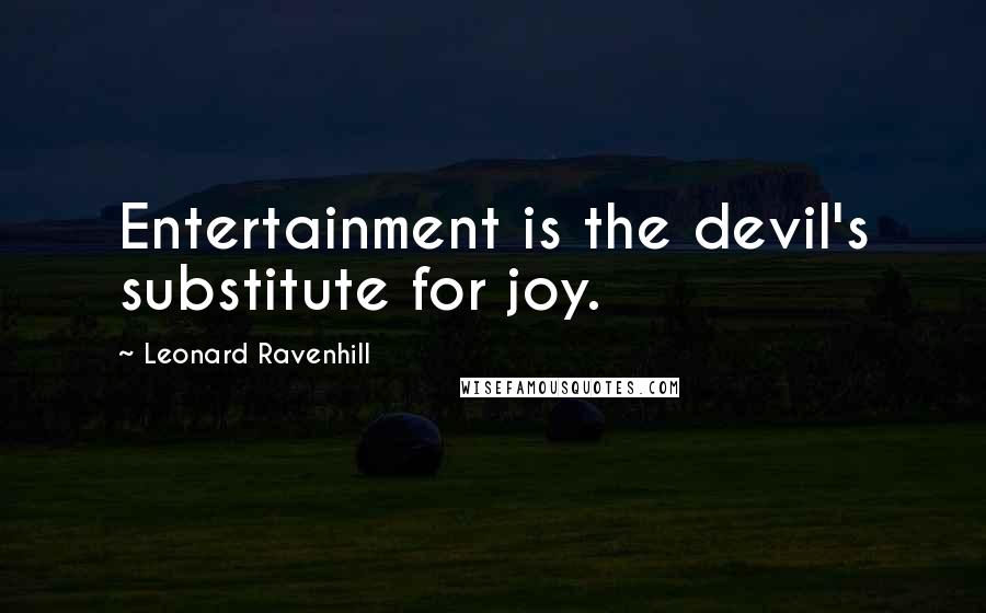 Leonard Ravenhill Quotes: Entertainment is the devil's substitute for joy.