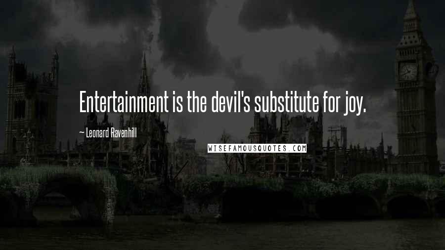 Leonard Ravenhill Quotes: Entertainment is the devil's substitute for joy.