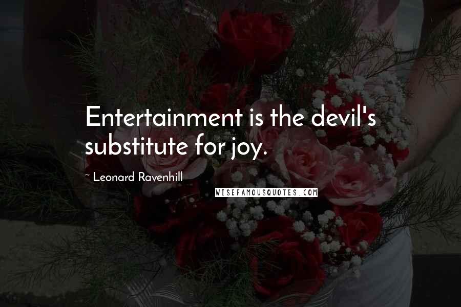 Leonard Ravenhill Quotes: Entertainment is the devil's substitute for joy.