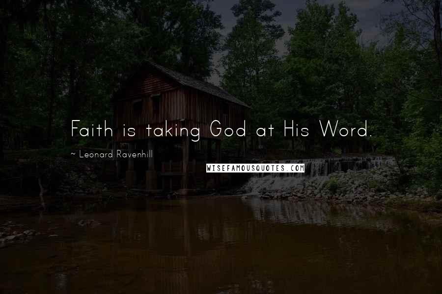 Leonard Ravenhill Quotes: Faith is taking God at His Word.