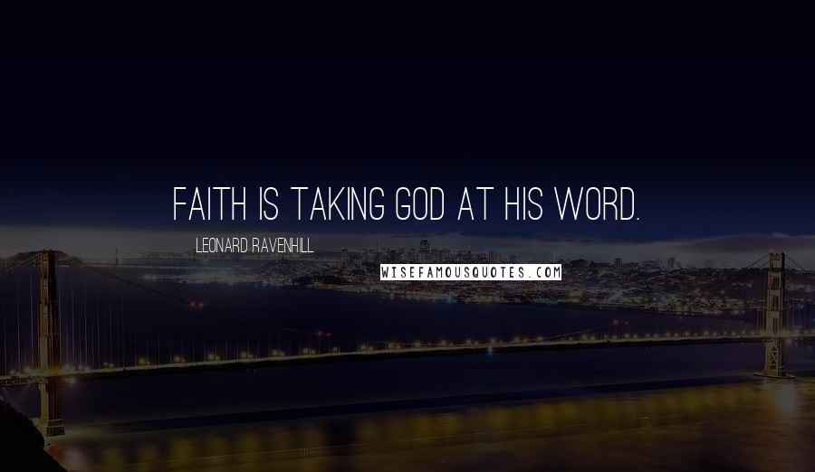 Leonard Ravenhill Quotes: Faith is taking God at His Word.
