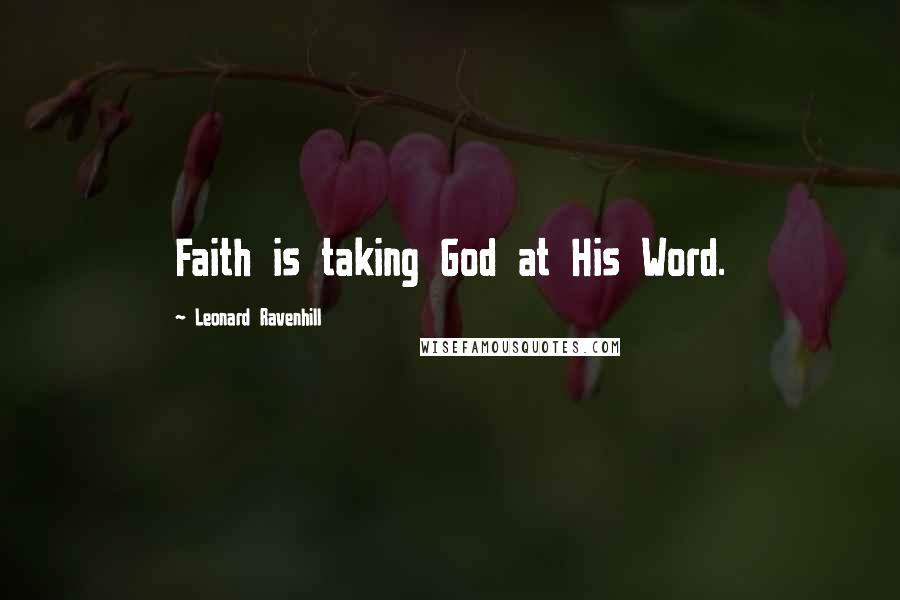 Leonard Ravenhill Quotes: Faith is taking God at His Word.
