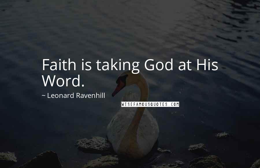 Leonard Ravenhill Quotes: Faith is taking God at His Word.