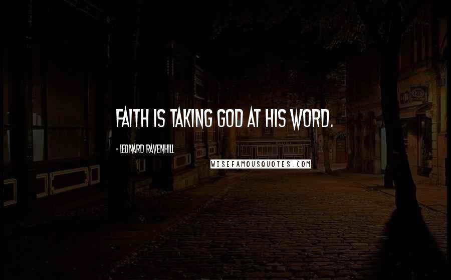 Leonard Ravenhill Quotes: Faith is taking God at His Word.