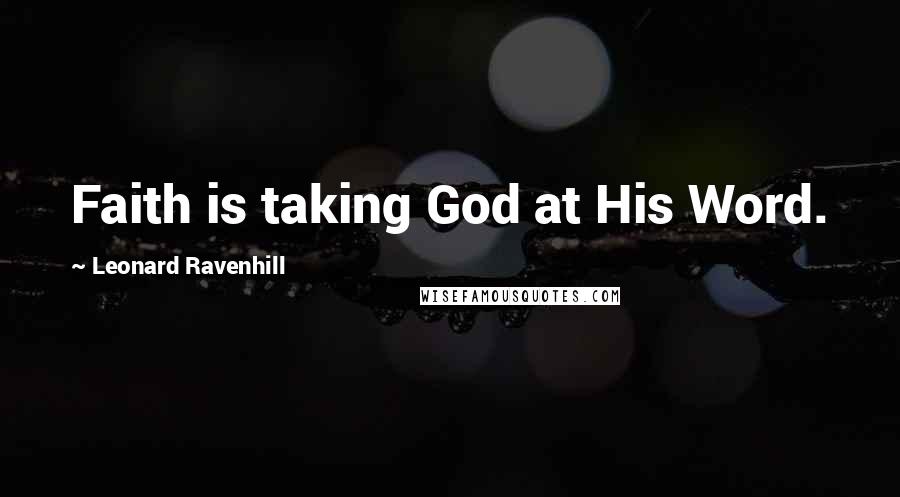 Leonard Ravenhill Quotes: Faith is taking God at His Word.