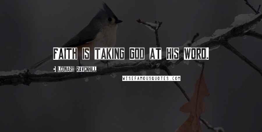 Leonard Ravenhill Quotes: Faith is taking God at His Word.