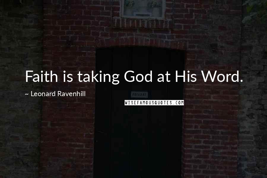 Leonard Ravenhill Quotes: Faith is taking God at His Word.
