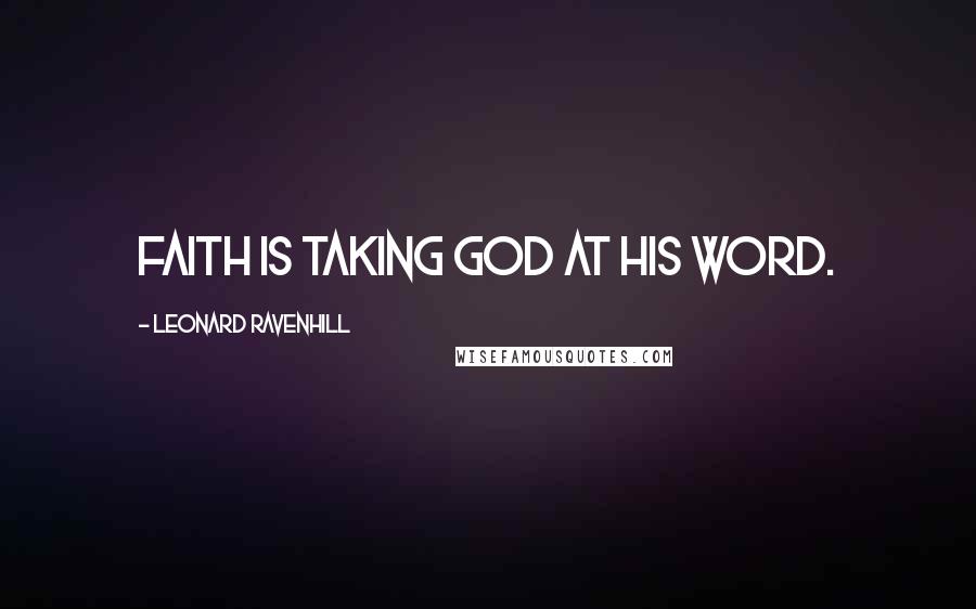 Leonard Ravenhill Quotes: Faith is taking God at His Word.