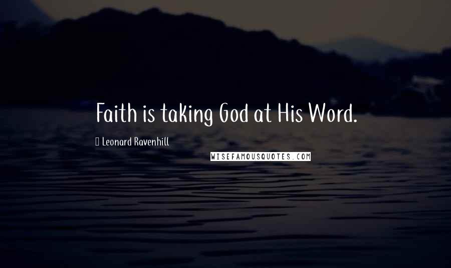 Leonard Ravenhill Quotes: Faith is taking God at His Word.