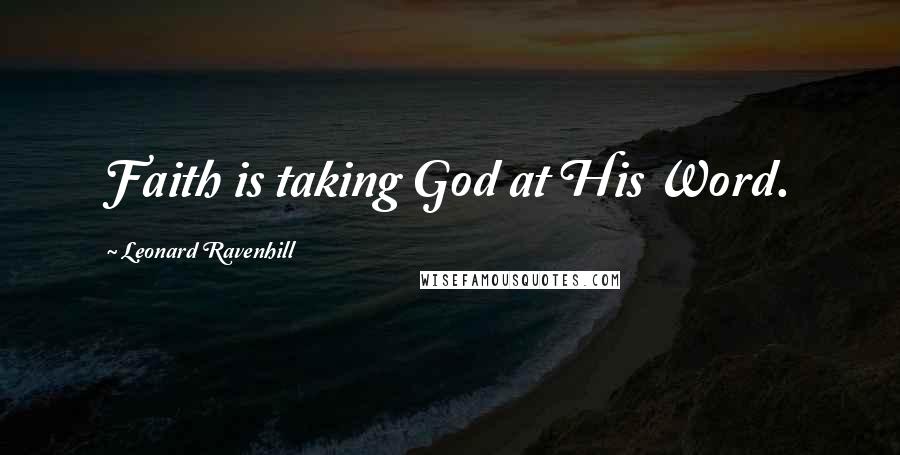 Leonard Ravenhill Quotes: Faith is taking God at His Word.