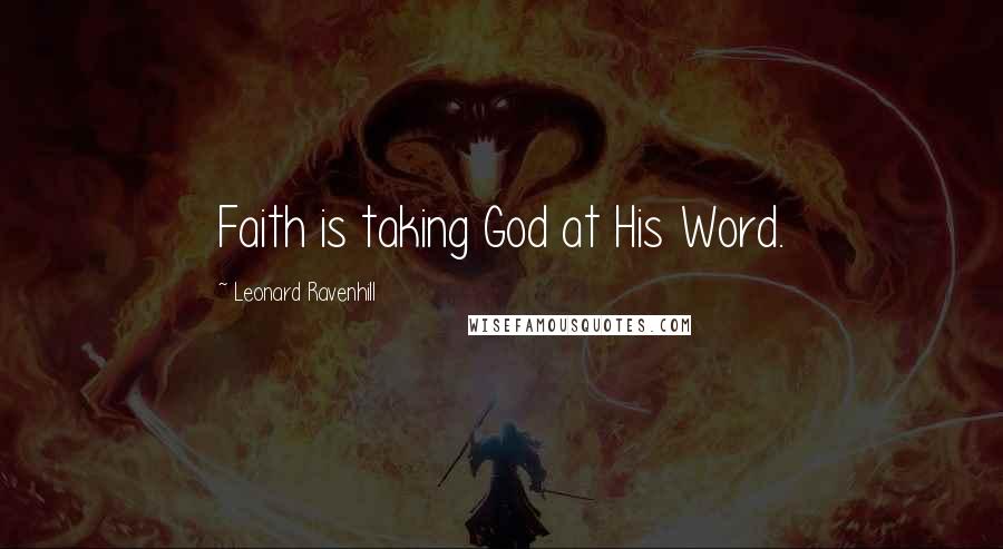 Leonard Ravenhill Quotes: Faith is taking God at His Word.