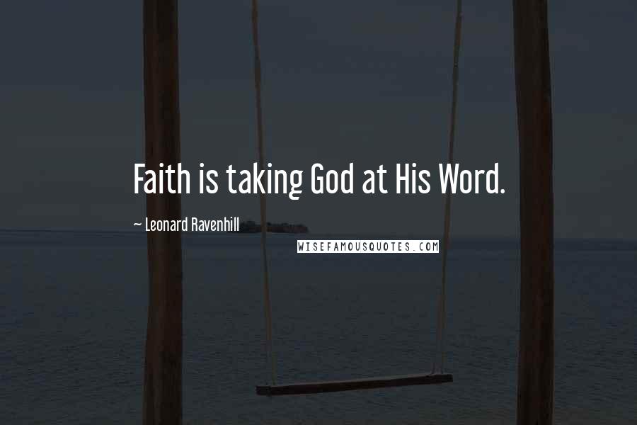 Leonard Ravenhill Quotes: Faith is taking God at His Word.