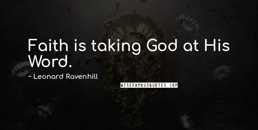 Leonard Ravenhill Quotes: Faith is taking God at His Word.